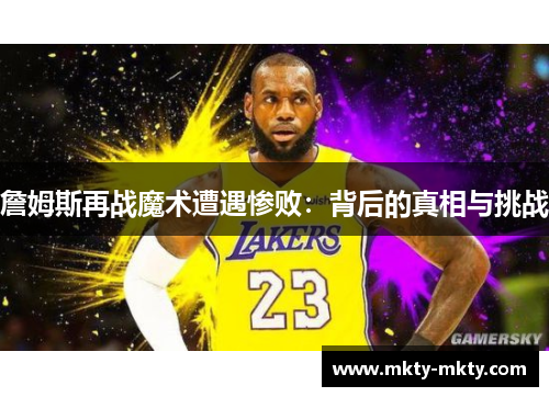 詹姆斯再战魔术遭遇惨败：背后的真相与挑战