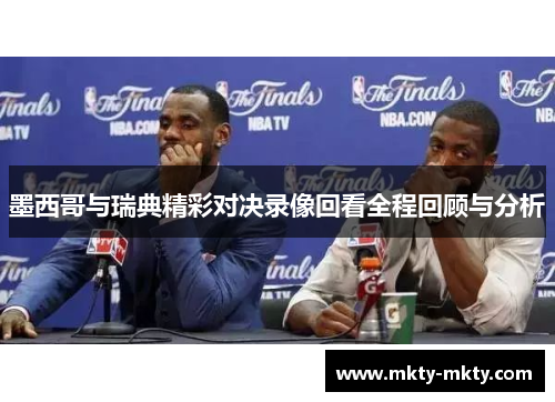 墨西哥与瑞典精彩对决录像回看全程回顾与分析