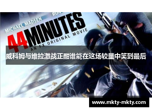 威科姆与维拉激战正酣谁能在这场较量中笑到最后