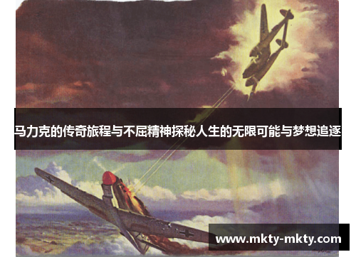 马力克的传奇旅程与不屈精神探秘人生的无限可能与梦想追逐